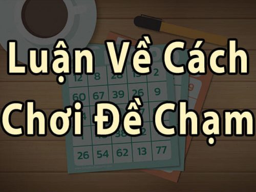 Đề chạm ăn bao nhiêu? Một số kinh nghiệm khi chơi đề chạm 