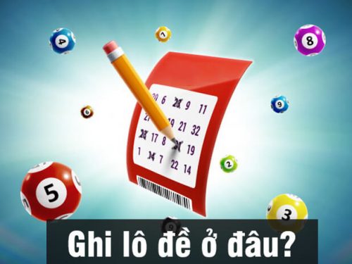 ghi lô đề ở đâu? top 03 cách ghi đề nhanh gọn an toàn